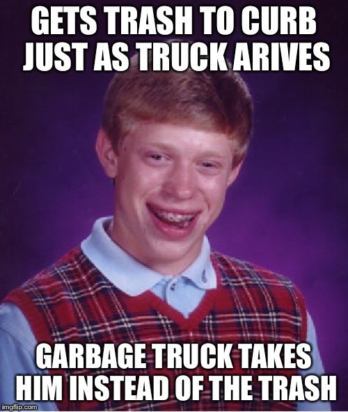natural camouflage | image tagged in bad luck brian,garbage,meme | made w/ Imgflip meme maker