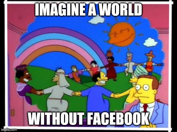 A world without Facebook | IMAGINE A WORLD; WITHOUT FACEBOOK | image tagged in lionel hutz - a world without lawyers,memes,facebook | made w/ Imgflip meme maker