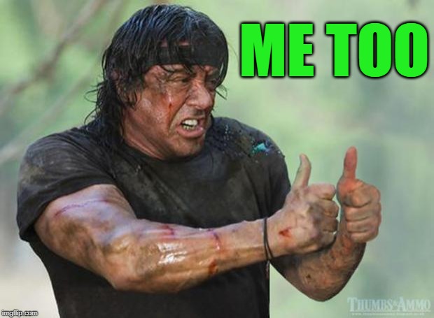 Thumbs Up Rambo | ME TOO | image tagged in thumbs up rambo | made w/ Imgflip meme maker