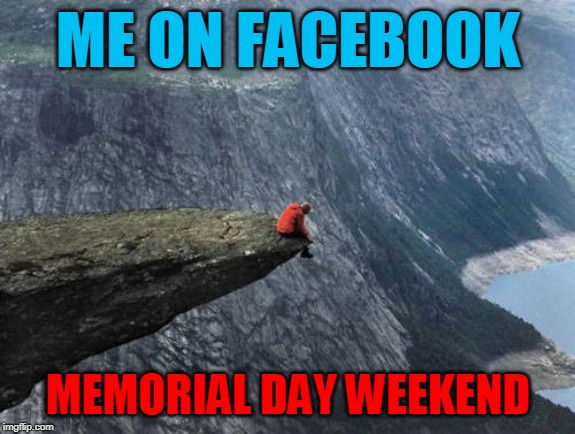 ME ON FACEBOOK; MEMORIAL DAY WEEKEND | made w/ Imgflip meme maker