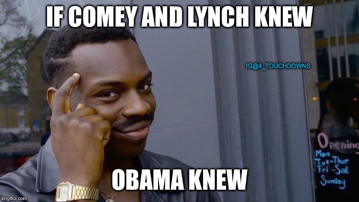If if if if if if...okie dokie | IF COMEY AND LYNCH KNEW; IG@4_TOUCHDOWNS; OBAMA KNEW | image tagged in spygate,obama,comey,loretta lynch | made w/ Imgflip meme maker