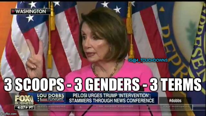 “Doctored” | IG@4_TOUCHDOWNS; 3 SCOOPS - 3 GENDERS - 3 TERMS | image tagged in nancy pelosi,spygate,fakenews | made w/ Imgflip meme maker