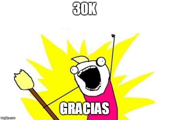 X All The Y Meme | 30K GRACIAS | image tagged in memes,x all the y | made w/ Imgflip meme maker