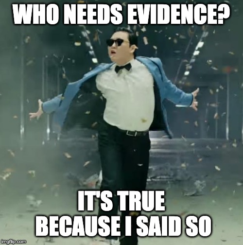Proudly ignorant | WHO NEEDS EVIDENCE? IT'S TRUE BECAUSE I SAID SO | image tagged in proud unpopular opinion | made w/ Imgflip meme maker