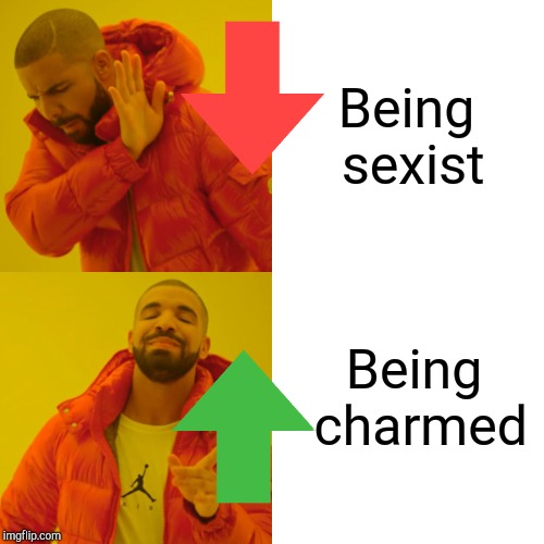 Being sexist Being charmed | image tagged in memes,drake hotline bling | made w/ Imgflip meme maker
