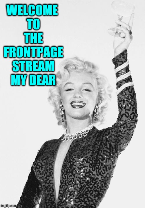 Cheers craziness 3 | WELCOME TO THE FRONTPAGE STREAM MY DEAR | image tagged in cheers craziness 3 | made w/ Imgflip meme maker