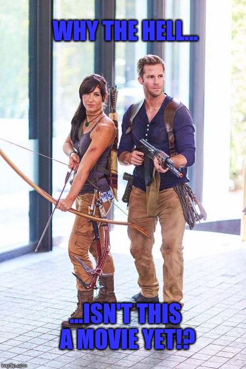 Tomb Raiding With Satire | WHY THE HELL... ...ISN'T THIS A MOVIE YET!? | image tagged in uncharted,nathan drake,tomb raider,lara croft,adventure | made w/ Imgflip meme maker