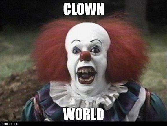 Scary Clown | CLOWN WORLD | image tagged in scary clown | made w/ Imgflip meme maker