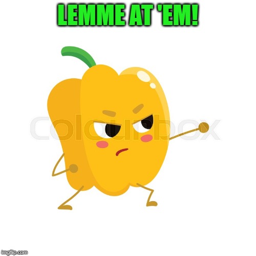 Fight | LEMME AT 'EM! | image tagged in fight | made w/ Imgflip meme maker