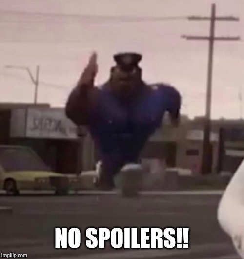 Officer Earl Running | NO SPOILERS!! | image tagged in officer earl running | made w/ Imgflip meme maker