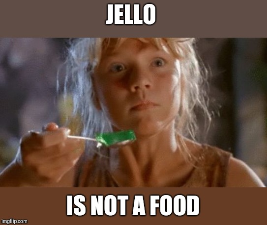 Green Jello | JELLO; IS NOT A FOOD | image tagged in green jello | made w/ Imgflip meme maker