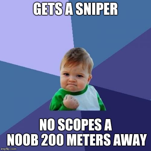 Success Kid | GETS A SNIPER; NO SCOPES A NOOB 200 METERS AWAY | image tagged in memes,success kid | made w/ Imgflip meme maker