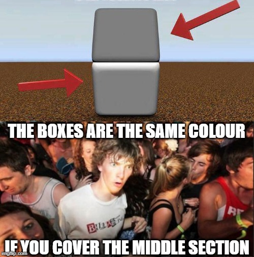 Optical illusion | THE BOXES ARE THE SAME COLOUR; IF YOU COVER THE MIDDLE SECTION | image tagged in frontpage,optical illusion,colours,confusing,tricking,eyes | made w/ Imgflip meme maker