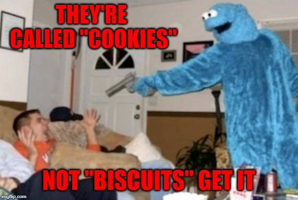 THEY'RE CALLED "COOKIES" NOT "BISCUITS" GET IT | made w/ Imgflip meme maker