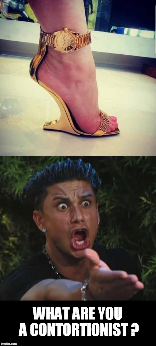 fail | WHAT ARE YOU A CONTORTIONIST ? | image tagged in memes,dj pauly d,shoes,fail | made w/ Imgflip meme maker