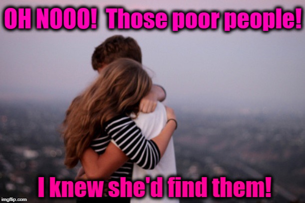 hug | OH NOOO!  Those poor people! I knew she'd find them! | image tagged in hug | made w/ Imgflip meme maker