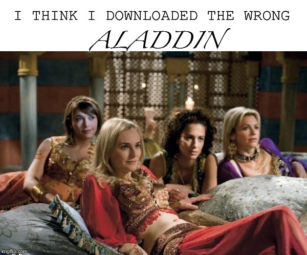 Found Aladdin online | I THINK I DOWNLOADED THE WRONG; ALADDIN | image tagged in aladdin,download,found | made w/ Imgflip meme maker