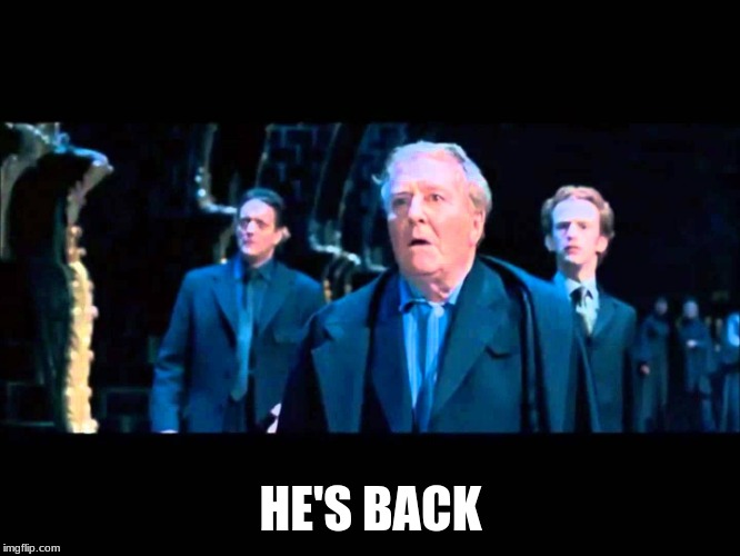 he's back | HE'S BACK | image tagged in he's back | made w/ Imgflip meme maker