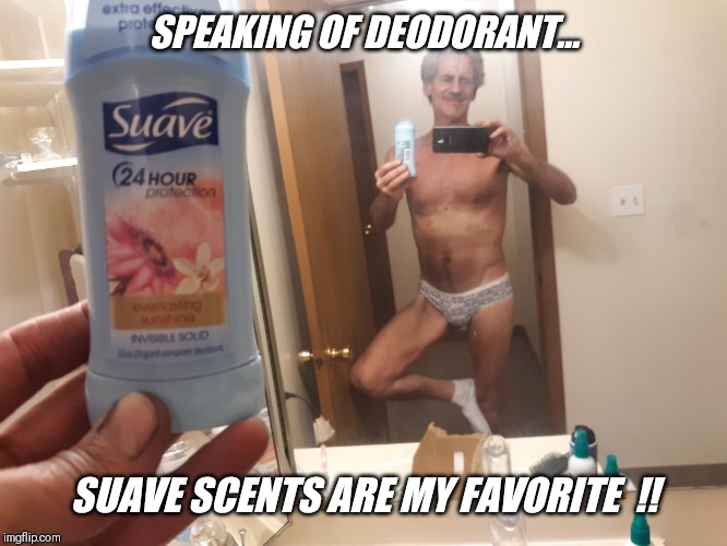 SPEAKING OF DEODORANT... SUAVE SCENTS ARE MY FAVORITE  !! | made w/ Imgflip meme maker