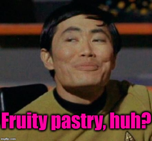 George Takei | Fruity pastry, huh? | image tagged in george takei | made w/ Imgflip meme maker