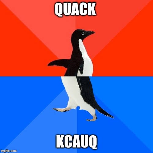 Socially Awesome Awkward Penguin Meme | QUACK; KCAUQ | image tagged in memes,socially awesome awkward penguin | made w/ Imgflip meme maker