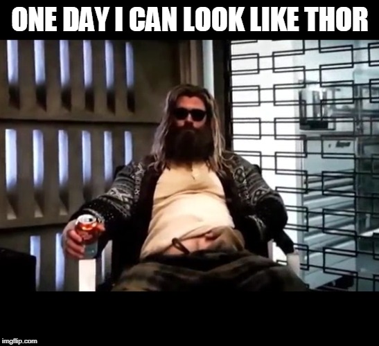 Thor Endgame | ONE DAY I CAN LOOK LIKE THOR | image tagged in thor endgame | made w/ Imgflip meme maker