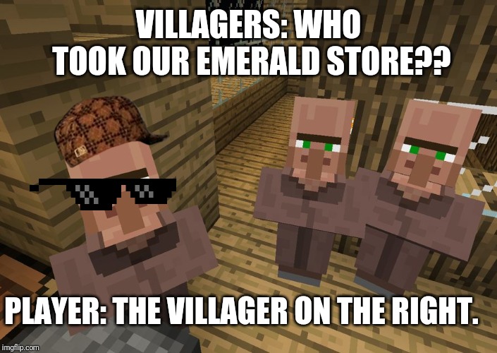 Minecraft Villagers | VILLAGERS: WHO TOOK OUR EMERALD STORE?? PLAYER: THE VILLAGER ON THE RIGHT. | image tagged in minecraft villagers | made w/ Imgflip meme maker