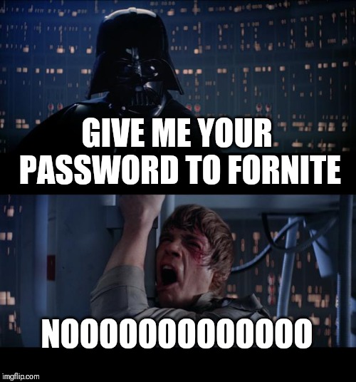 Star Wars No | GIVE ME YOUR PASSWORD TO FORNITE; NOOOOOOOOOOOOO | image tagged in memes,star wars no | made w/ Imgflip meme maker