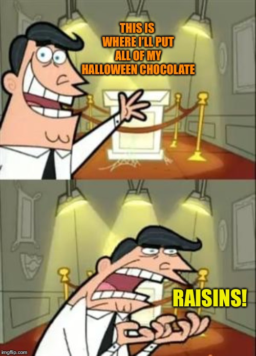 This Is Where I'd Put My Trophy If I Had One Meme | THIS IS WHERE I’LL PUT ALL OF MY HALLOWEEN CHOCOLATE RAISINS! | image tagged in memes,this is where i'd put my trophy if i had one | made w/ Imgflip meme maker