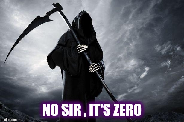 Death | NO SIR , IT'S ZERO | image tagged in death | made w/ Imgflip meme maker