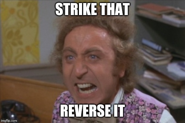 Angry Willy Wonka | STRIKE THAT REVERSE IT | image tagged in angry willy wonka | made w/ Imgflip meme maker