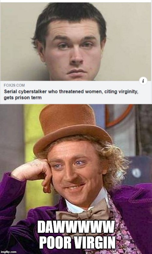 Poor Virgin! | DAWWWWW POOR VIRGIN | image tagged in memes,creepy condescending wonka | made w/ Imgflip meme maker