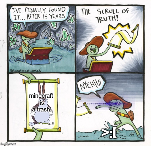 The Scroll Of Truth | minecraft is a trash! >:( | image tagged in memes,the scroll of truth | made w/ Imgflip meme maker