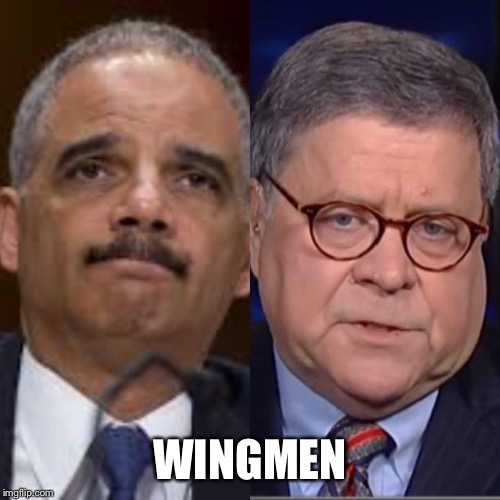 WINGMEN | image tagged in eric holder,william barr | made w/ Imgflip meme maker