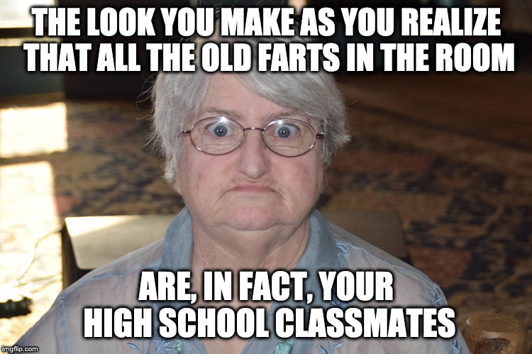 the look you make | THE LOOK YOU MAKE AS YOU REALIZE THAT ALL THE OLD FARTS IN THE ROOM; ARE, IN FACT, YOUR HIGH SCHOOL CLASSMATES | image tagged in memes,old age | made w/ Imgflip meme maker