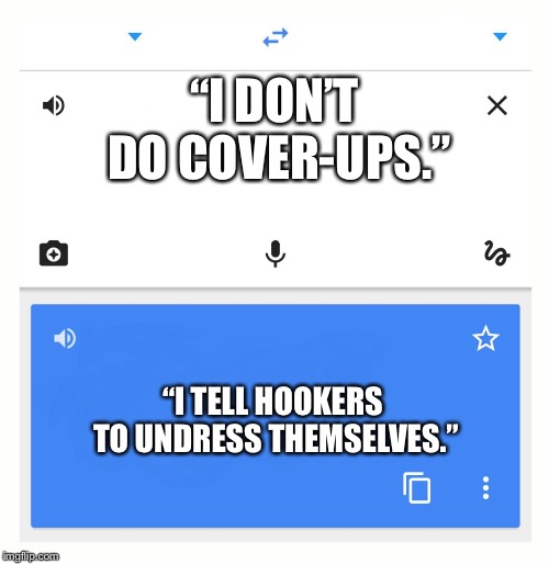 Cover-up means hooker getting dressed | “I DON’T DO COVER-UPS.”; “I TELL HOOKERS TO UNDRESS THEMSELVES.” | image tagged in google translate,memes,cover up,hookers,naked woman,words | made w/ Imgflip meme maker