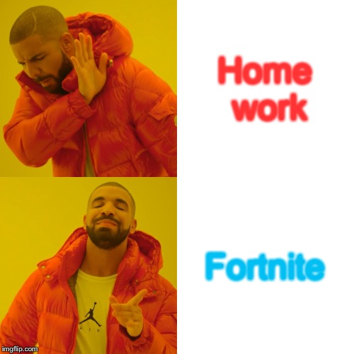 Drake Hotline Bling Meme | Home work; Fortnite | image tagged in memes,drake hotline bling | made w/ Imgflip meme maker