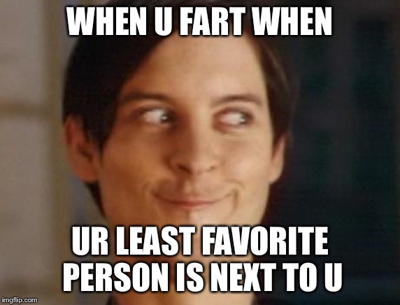 Spiderman Peter Parker | WHEN U FART WHEN; UR LEAST FAVORITE PERSON IS NEXT TO U | image tagged in memes,spiderman peter parker | made w/ Imgflip meme maker