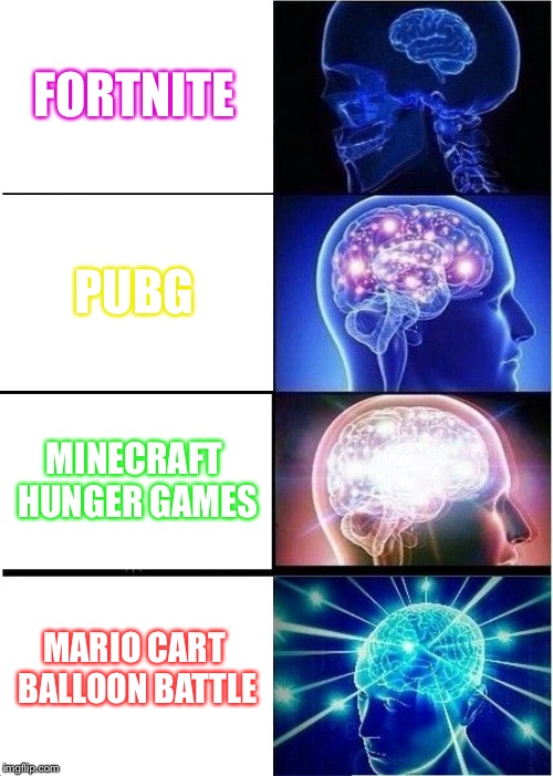 Expanding Brain | FORTNITE; PUBG; MINECRAFT HUNGER GAMES; MARIO CART BALLOON BATTLE | image tagged in memes,expanding brain | made w/ Imgflip meme maker