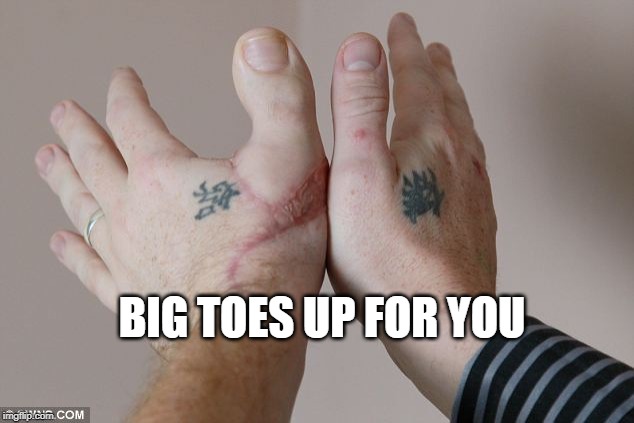 BIG TOES UP FOR YOU | made w/ Imgflip meme maker
