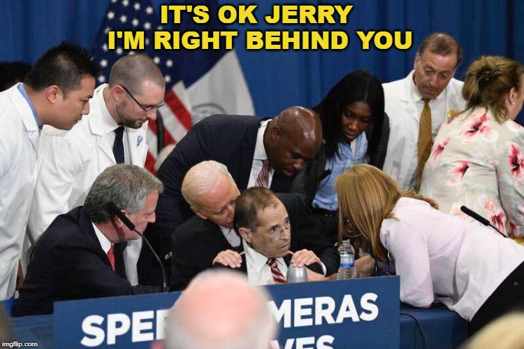 Democrats | IT'S OK JERRY I'M RIGHT BEHIND YOU | image tagged in democrats | made w/ Imgflip meme maker