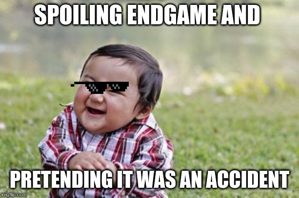 Evil Toddler | SPOILING ENDGAME AND; PRETENDING IT WAS AN ACCIDENT | image tagged in memes,evil toddler | made w/ Imgflip meme maker