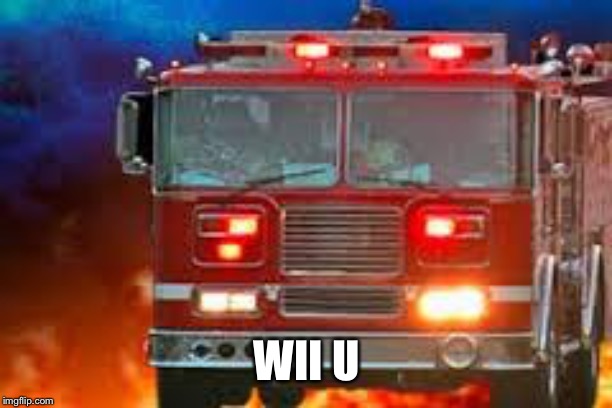 fire truck | WII U | image tagged in fire truck | made w/ Imgflip meme maker