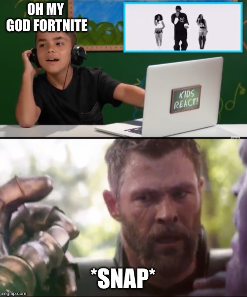OH MY GOD FORTNITE; *SNAP* | image tagged in thanos,thanos snap,snap,thor | made w/ Imgflip meme maker
