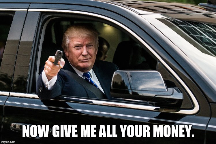 How socialists see capitalism. | NOW GIVE ME ALL YOUR MONEY. | image tagged in trump gun | made w/ Imgflip meme maker