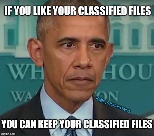 If, if, if, if, if, if, if... | IF YOU LIKE YOUR CLASSIFIED FILES; IG@4_TOUCHDOWNS; YOU CAN KEEP YOUR CLASSIFIED FILES | image tagged in obama,spygate,spying | made w/ Imgflip meme maker