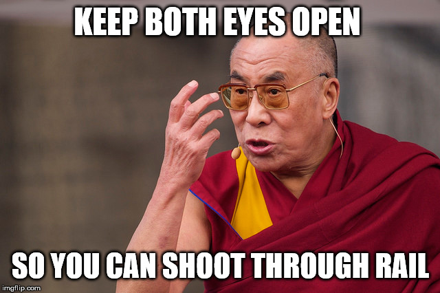 angry dalai lama | KEEP BOTH EYES OPEN; SO YOU CAN SHOOT THROUGH RAIL | image tagged in angry dalai lama | made w/ Imgflip meme maker