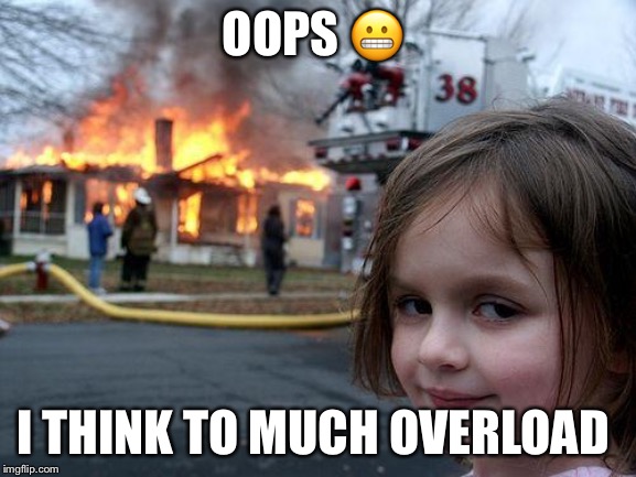 Disaster Girl | OOPS 😬; I THINK TO MUCH OVERLOAD | image tagged in memes,disaster girl | made w/ Imgflip meme maker