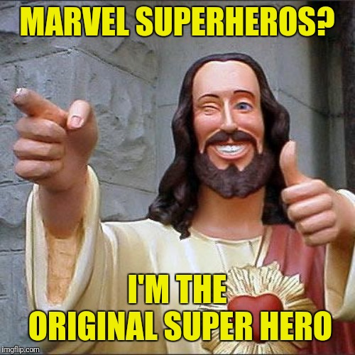 Buddy Christ Meme | MARVEL SUPERHEROS? I'M THE ORIGINAL SUPER HERO | image tagged in memes,buddy christ | made w/ Imgflip meme maker