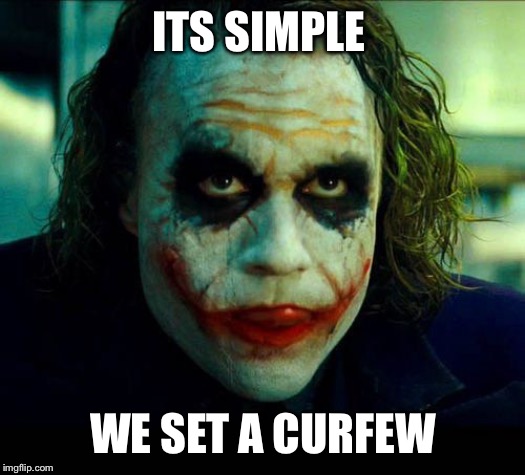 Joker. It's simple we kill the batman | ITS SIMPLE WE SET A CURFEW | image tagged in joker it's simple we kill the batman | made w/ Imgflip meme maker